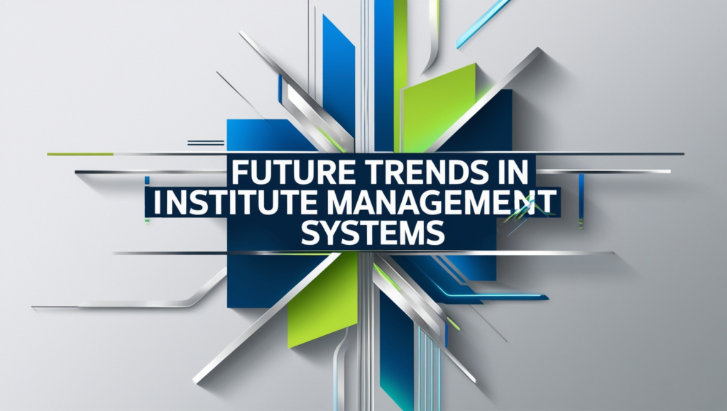 Future Trends in Institute Management Systems