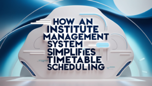 How an Institute Management System Simplifies Timetable Scheduling