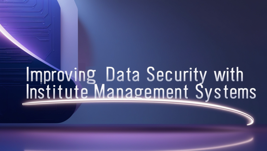 Improving Data Security with Institute Management Systems