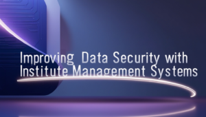 Improving Data Security with Institute Management Systems
